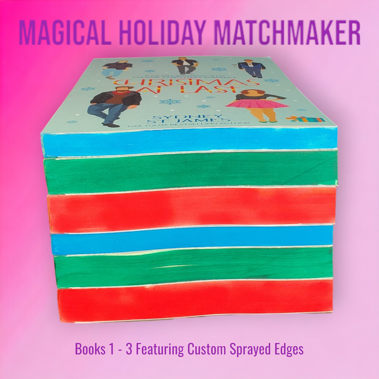 Magical Holiday Matchmaker Series (Books 1, 2, 3) Featuring Custom Sprayed Edges OOPSE EDITION by Sydney St James (Christmas At Last, Howling Good New Year, My Bloody Valentine)